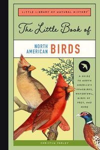 Cover image for The Little Book of North American Birds: A Guide to North America's Songbirds, Waterfowl, Birds of Prey, and More