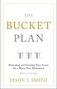 Cover image for The Bucket Plan (R): Protecting and Growing Your Assets for a Worry-Free Retirement