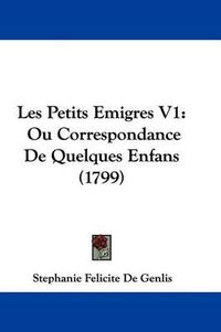 Cover image for Les Petits Emigres V1: Ou Correspondance De Quelques Enfans (1799)