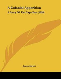 Cover image for A Colonial Apparition: A Story of the Cape Fear (1898)