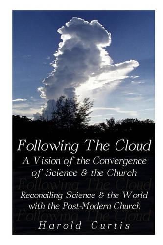 Cover image for Following the Cloud: A Vision of the Convergence of Science and the Church: Reconciling Science and the World with the Post-Modern Church