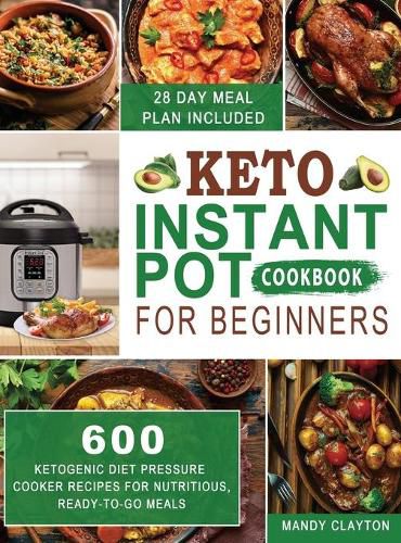 Cover image for Keto Instant Pot Cookbook for Beginners: 600 Ketogenic Diet Pressure Cooker Recipes for Nutritious, Ready-to-Go Meals (28 Days Meal Plan Included)