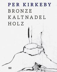 Cover image for Per Kirkeby: Bronze, Kaltnadel, Holz