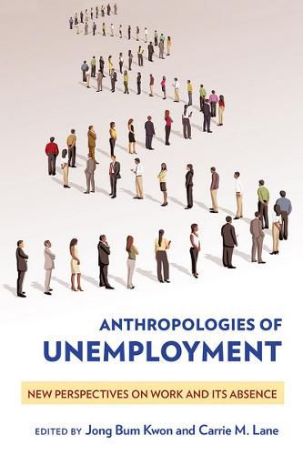 Anthropologies of Unemployment: New Perspectives on Work and Its Absence