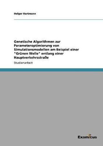 Cover image for Genetische Algorithmen zur Parameteroptimierung von Simulationsmodellen am Beispiel einer Grunen Welle entlang einer Hauptverkehrsstrasse