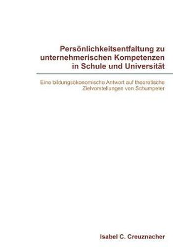 Cover image for Persoenlichkeitsentfaltung zu unternehmerischen Kompetenzen in Schule und Universitat: Eine bildungsoekonomische Antwort auf theoretische Zielvorstellungen von Schumpeter