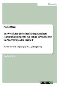 Cover image for Entwicklung eines heilpadagogischen Handlungskonzepts fur junge Erwachsene im Wachkoma der Phase F: Musiktherapie als heilpadagogische Angebotsplanung