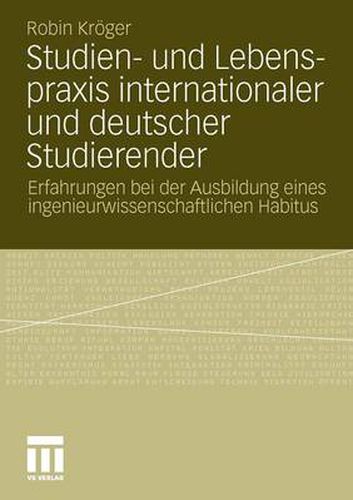 Cover image for Studien- Und Lebenspraxis Internationaler Und Deutscher Studierender: Erfahrungen Bei Der Ausbildung Eines Ingenieurwissenschaftlichen Habitus
