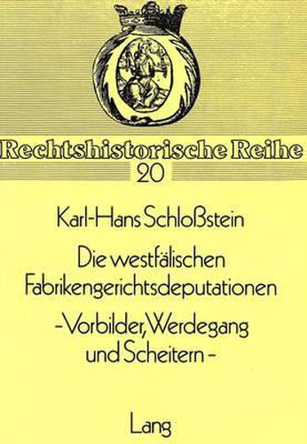 Cover image for Die Westfaelischen Fabrikengerichtsdeputationen. - Vorbilder, Werdegang Und Scheitern -