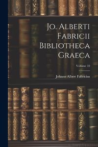 Cover image for Jo. Alberti Fabricii Bibliotheca Graeca; Volume 10