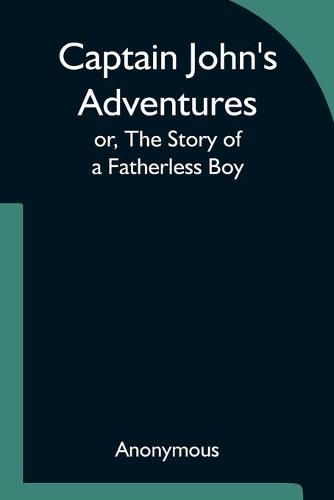 Cover image for Captain John's Adventures; or, The Story of a Fatherless Boy