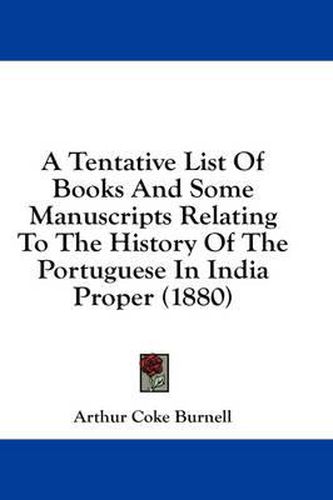 Cover image for A Tentative List of Books and Some Manuscripts Relating to the History of the Portuguese in India Proper (1880)