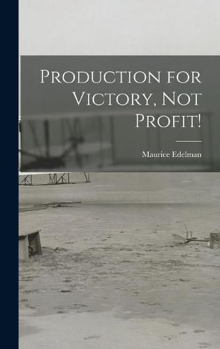 Cover image for Production for Victory, Not Profit!