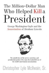 Cover image for The Million-Dollar Man: Gayle and Lincoln: George Washington Gayle and the Assassination of Abraham Lincoln