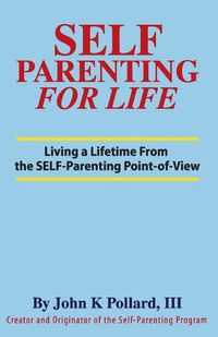 Cover image for SELF-Parenting For Life: Living A Lifetime from the SELF-Parenting Point of View