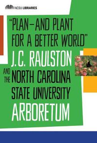 Cover image for Plan-and Plant for a Better World: J. C. Raulston and the North Carolina State University Arboretum