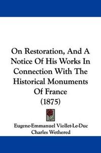 Cover image for On Restoration, and a Notice of His Works in Connection with the Historical Monuments of France (1875)