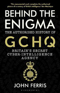 Cover image for Behind the Enigma: The Authorised History of GCHQ, Britain's Secret Cyber-Intelligence Agency