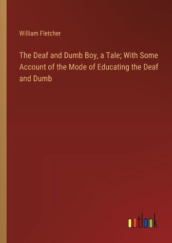 The Deaf and Dumb Boy, a Tale; With Some Account of the Mode of Educating the Deaf and Dumb