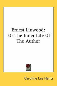 Cover image for Ernest Linwood: Or the Inner Life of the Author