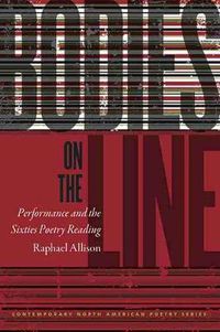 Cover image for Bodies on the Line: Performance and the Sixties Poetry Reading