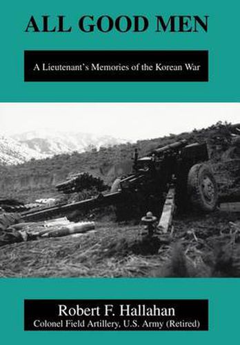 Cover image for All Good Men:A Lieutenant's Memories of the Korean War: A Lieutenant's Memories of the Korean War