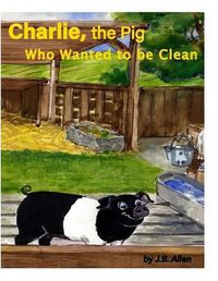 Cover image for Charlie, the Pig Who Wanted to be Clean