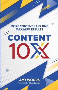 Cover image for Content 10x: More Content, Less Time, Maximum Results