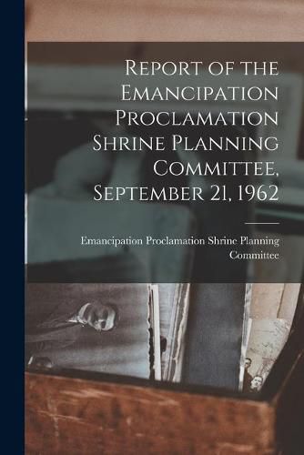 Cover image for Report of the Emancipation Proclamation Shrine Planning Committee, September 21, 1962