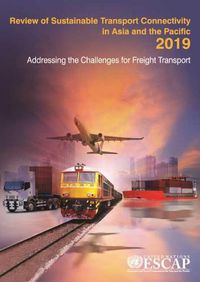 Cover image for Review of sustainable transport connectivity in Asia and the Pacific 2019: addressing the challenges for freight transport