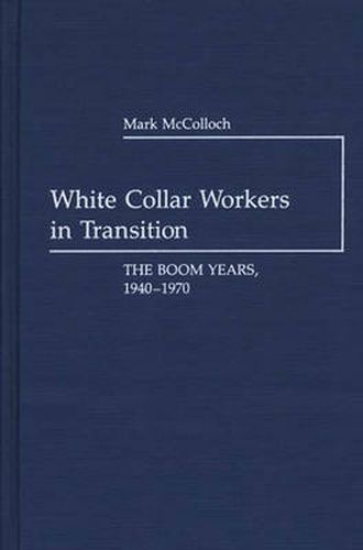 Cover image for White Collar Workers in Transition: The Boom Years, 1940-1970