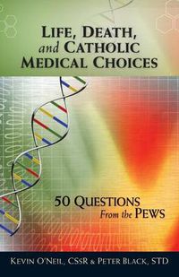 Cover image for Life, Death, and Catholic Medical Choices: 50 Questions from the Pews