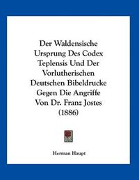 Cover image for Der Waldensische Ursprung Des Codex Teplensis Und Der Vorlutherischen Deutschen Bibeldrucke Gegen Die Angriffe Von Dr. Franz Jostes (1886)