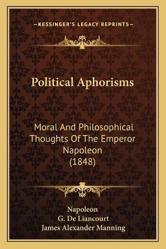 Political Aphorisms: Moral and Philosophical Thoughts of the Emperor Napoleon (1848)