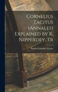 Cover image for Cornelius Tacitus (Annales) Explained by K. Nipperdey. Tr