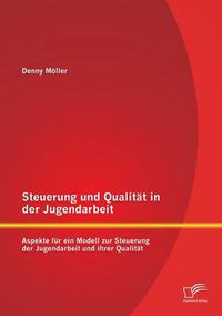 Cover image for Steuerung Und Qualitat in Der Jugendarbeit: Aspekte Fur Ein Modell Zur Steuerung Der Jugendarbeit Und Ihrer Qualitat