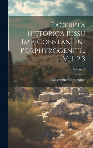 Cover image for Excerpta Historica Iussu Imp. Constantini Porphyrogeniti... V. 1, 2'3; Volume 3