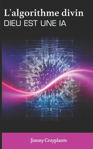 Cover image for "L'algorithme Divin" Dieu Est Une Ia