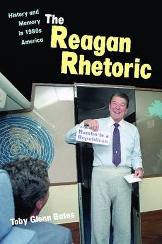 Cover image for The Reagan Rhetoric: History and Memory in 1980s America