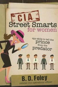 Cover image for CIA Street Smarts for Women: Spy Skills to Tell the Prince from the Predator