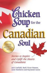 Cover image for Chicken Soup for the Canadian Soul: Stories to Inspire and Uplift the Hearts of Canadians