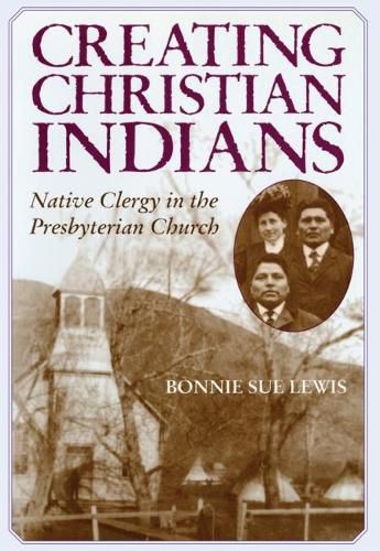 Creating Christian Indians: Native Clergy in the Presbyterian Church