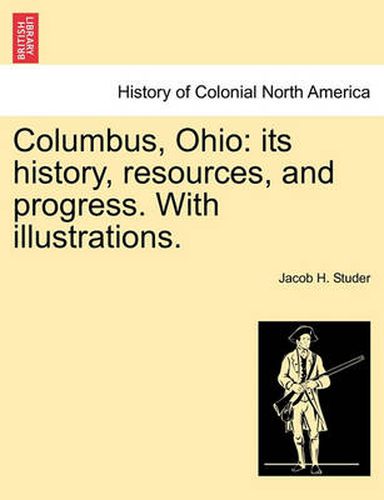 Cover image for Columbus, Ohio: its history, resources, and progress. With illustrations.