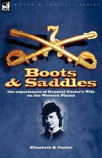 Cover image for Boots and Saddles: the experiences of General Custer's Wife on the Western Plains