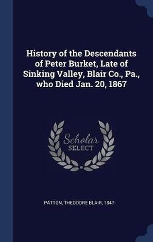 Cover image for History of the Descendants of Peter Burket, Late of Sinking Valley, Blair Co., Pa., Who Died Jan. 20, 1867