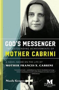 Cover image for God's Messenger: The Astounding Achievements of Mother Cabrini: A Novel Based on the Life of Mother Frances X. Cabrini