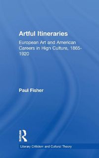 Cover image for Artful Itineraries: European Art and American Careers in High Culture, 1865-1920