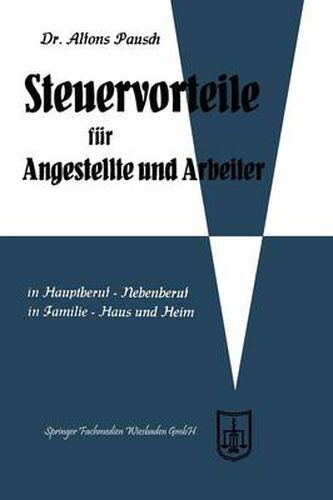 Cover image for Steuervorteile Fur Angestellte Und Arbeiter: ABC Der Steuervorteile in Hauptberuf Und Nebenberuf, in Familie, Haus Und Heim Mit Schaubildern, Musterbriefen, Rechtsmittelwegweiser, Kosten- Und Steuertabellen