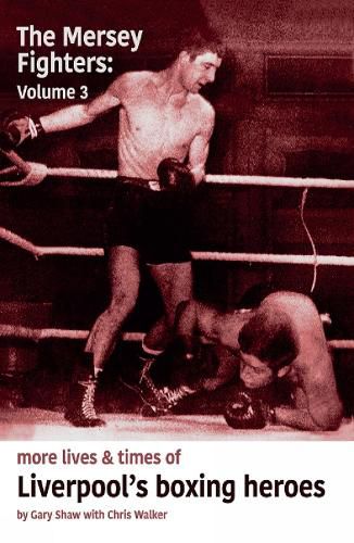 Mersey Fighters 3: More Lives & Times of Liverpool's Boxing Heroes