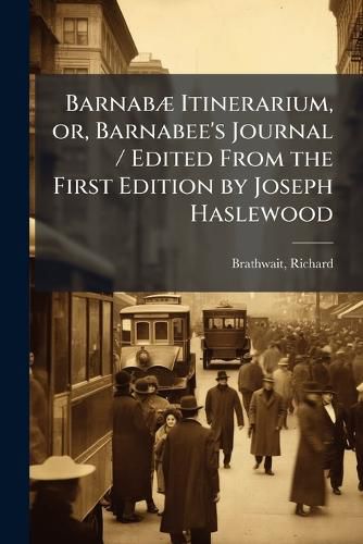 Cover image for BarnabA] Itinerarium, or, Barnabee's Journal / Edited From the First Edition by Joseph Haslewood